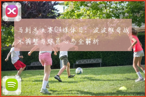 马刺总决赛G4媒体日:波波维奇战术调整与球员心态全解析
